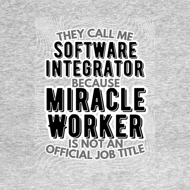 They call me Software integrator because Miracle Worker is not an official job title | Colleague | Boss | Subordiante | Office by octoplatypusclothing@gmail.com